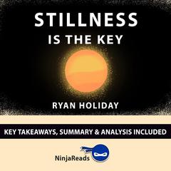 Stillness is the Key by Ryan Holiday: Key Takeaways, Summary & Analysis Included Audiobook, by Ninja Reads