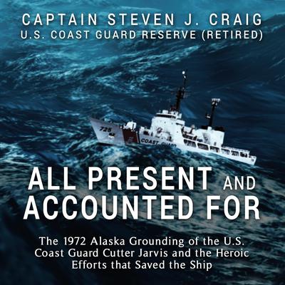 All Present and Accounted For: The 1972 Alaska Grounding of the U.S. Coast Guard Cutter Jarvis and the Heroic Efforts that Saved the Ship Audiobook, by 