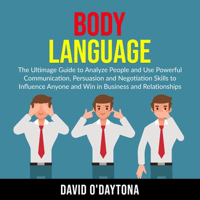 Body Language: The Ultimage Guide to Analyze People and Use Powerful Communication, Persuasion and Negotiation Skills to Influence Anyone and Win in Business and Relationships Audiobook, by David O'Daytona