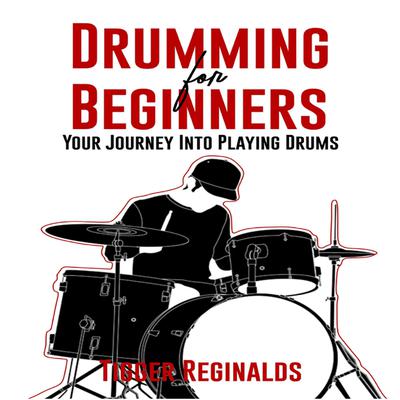 Drumming for Beginners - Your Journey Into Playing Drums Audiobook, by Tigger Reginalds