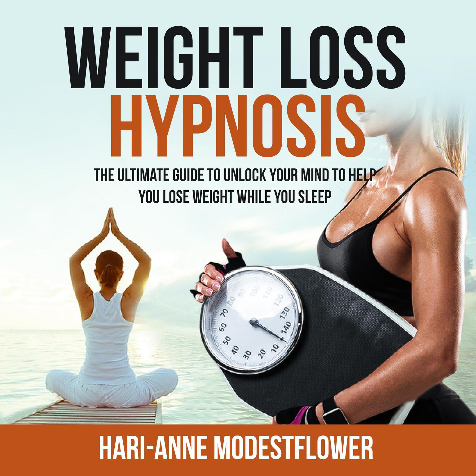 Weight Loss Hypnosis: The Ultimate Guide to Unlock Your Mind to Help You Lose Weight While You Sleep Audiobook, by Hari-Anne Modestflower