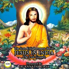 The Icon Enlightenment Series - Jesus In India The Lost Gospels Audiobook, by Anonymous