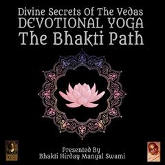 Divine Secrets Of The Vedas Devotional Yoga - The Bhakti Path Audiobook, by Bhakti Hirday Mangal Swami