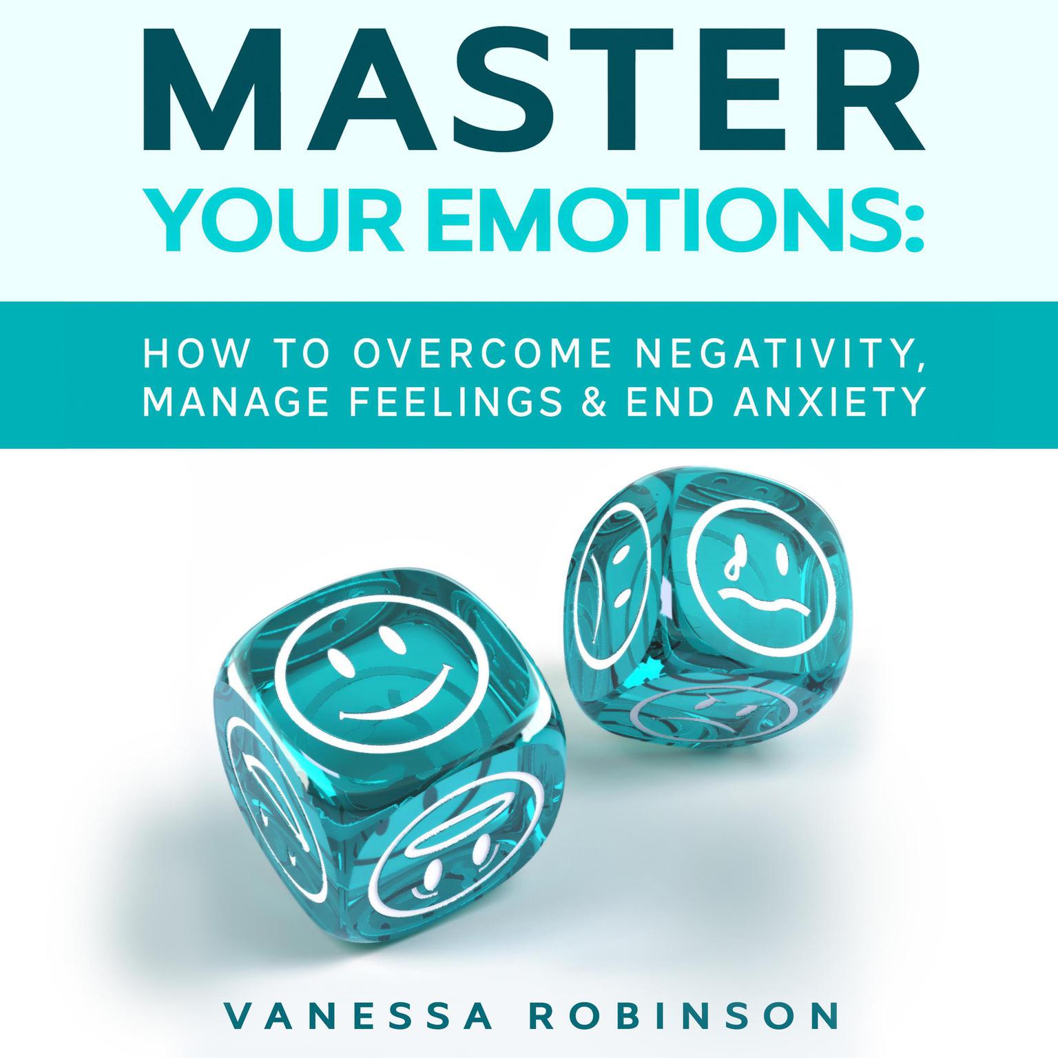 Master Your Emotions: How to Overcome Negativity, Manage Feelings & End Anxiety Audiobook, by Vanessa Robinson