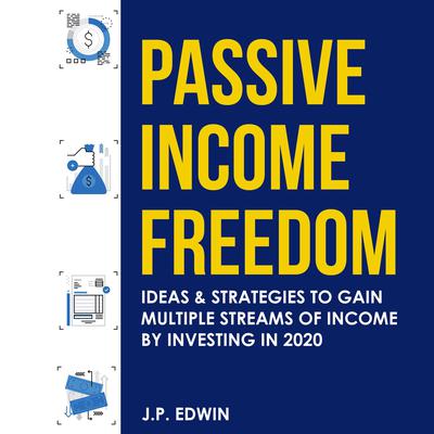 Passive Income Freedom: Ideas & Strategies to Gain Multiple Streams of Income by Investing in 2020 Audiobook, by J.P. Edwin