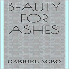 Beauty for Ashes Audiobook, by Gabriel  Agbo