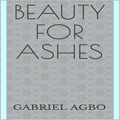 Beauty for Ashes Audiobook, by Gabriel  Agbo