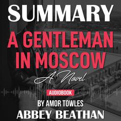 Summary of A Gentleman in Moscow: A Novel by Amor Towles Audiobook, by Abbey Beathan