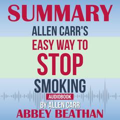 Summary of Allen Carr's Easy Way To Stop Smoking by Allen Carr Audiobook, by 
