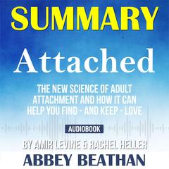 Summary of Attached: The New Science of Adult Attachment and How It Can Help You Find - And Keep - Love by Amir Levine & Rachel Heller Audiobook, by Abbey Beathan