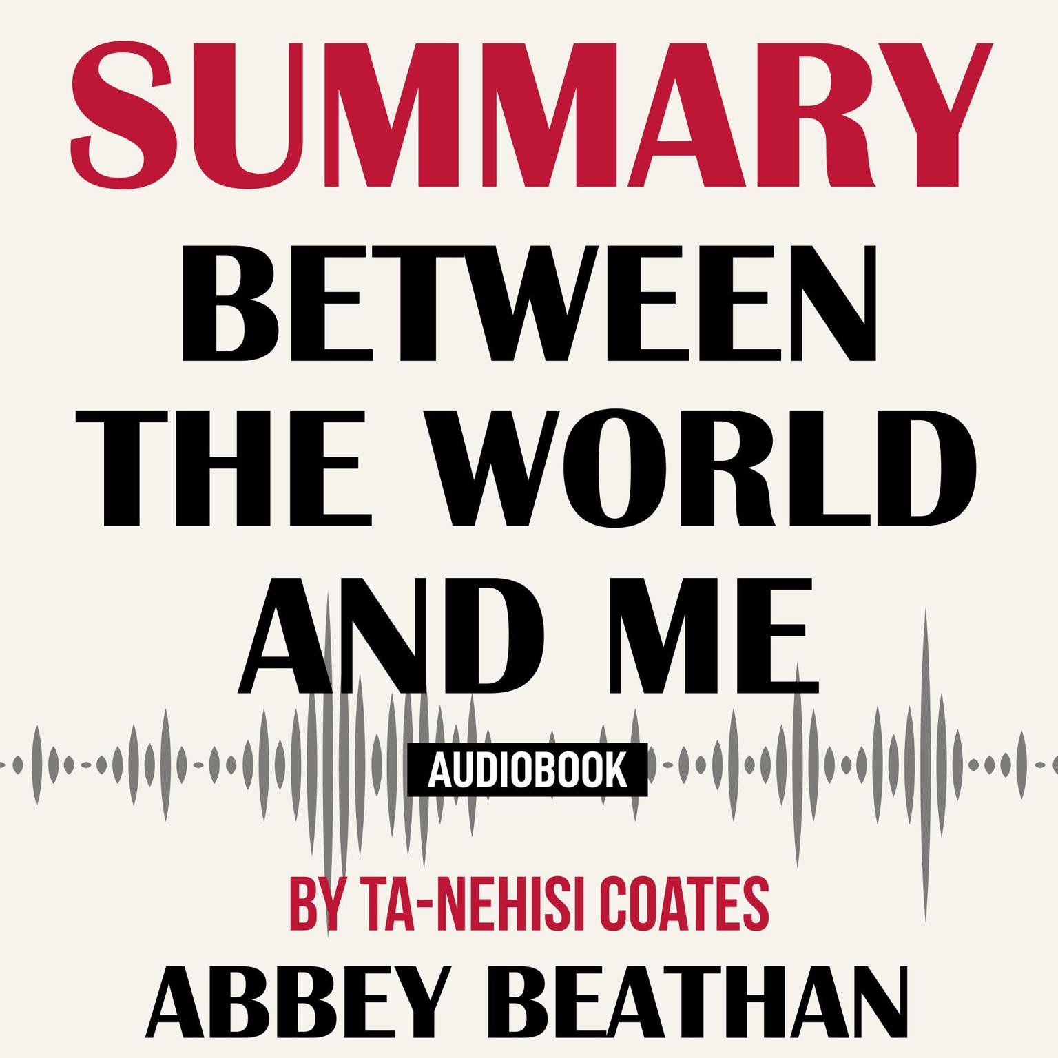 Summary of Between the World and Me by Ta-Nehisi Coates Audiobook, by Abbey Beathan