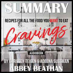 Summary of Cravings - Recipes for All the Food You Want to Eat by Chrissey Teigen & Adeena Sussman Audiobook, by Abbey Beathan