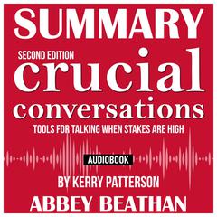 Summary of Crucial Conversations Tools for Talking When Stakes Are High, Second Edition by Kerry Patterson Audiobook, by 