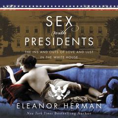 Sex With Presidents: The Ins and Outs of Love and Lust in the White House Audiobook, by 
