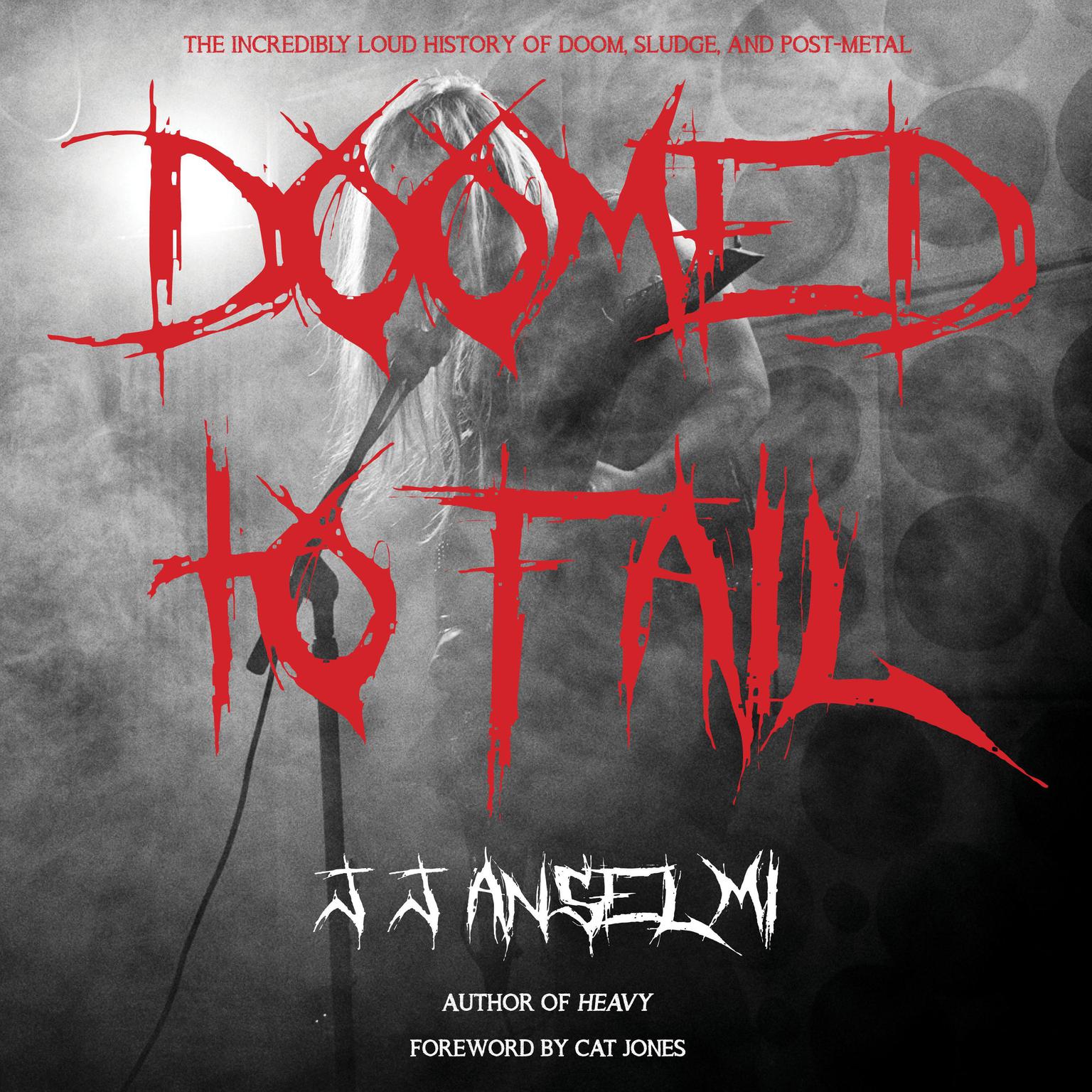 Doomed to Fail: The Incredibly Loud History of Doom, Sludge, and Post-metal Audiobook, by J.J. Anselmi