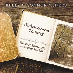 Undiscovered Country: A Novel Inspired by the Lives of Eleanor Roosevelt and Lorena Hickok Audiobook, by Kelly O’Connor McNees