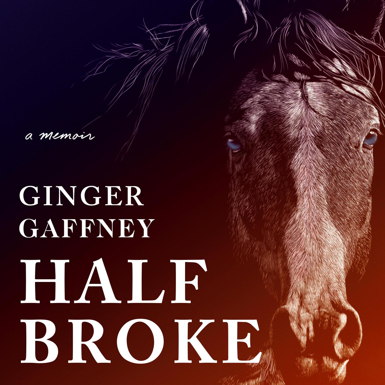 Half Broke: A Memoir Audiobook, by Ginger Gaffney