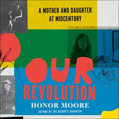 Our Revolution: A Mother and Daughter at Midcentury Audiobook, by Honor Moore
