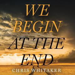 We Begin at the End Audiobook, by Chris Whitaker