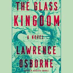 The Glass Kingdom: A Novel Audiobook, by Lawrence Osborne