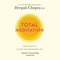 Total Meditation: Practices in Living the Awakened Life Audiobook, by Deepak Chopra