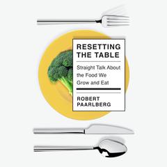 Resetting the Table: Straight Talk About the Food We Grow and Eat Audiobook, by Robert Paarlberg