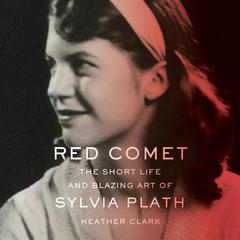 Red Comet: The Short Life and Blazing Art of Sylvia Plath Audiobook, by 
