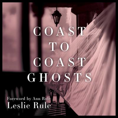 Coast to Coast Ghosts: True Stories of Hauntings Across America Audiobook, by Leslie Rule