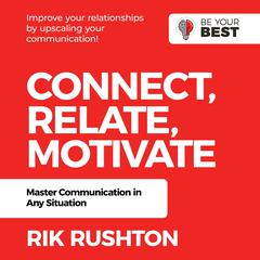 Connect Relate Motivate: Master Communication in Any Situation Audiobook, by Rik Rushton