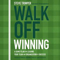 Walk Off Winning: A Game Plan for Leading Your Team and Organization to Success Audiobook, by Steve Trimper