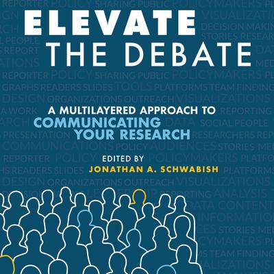 Elevate the Debate: A Multi-layered Approach to Communicating Your Research Audiobook, by Jonathan Schwabish