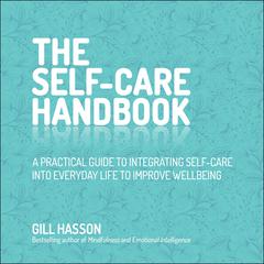 The Self-Care Handbook: A Practical Guide to Integrating Self-Care into Everyday Life to Improve Wellbeing Audiobook, by Gill Hasson