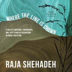 Where the Line Is Drawn: A Tale of Crossings, Friendships, and Fifty Years of Occupation in Israel-Palestine Audiobook, by Raja Shehadeh
