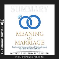 Summary of The Meaning of Marriage: Facing the Complexities of Commitment with the Wisdom of God by Timothy Keller Audiobook, by Readtrepreneur Publishing
