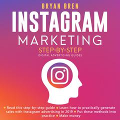 Instagram Marketing Step-By-Step: The Guide About Instagram Advertising That Will Teach You How To Sell Anything Through Instagram - Learn How To Develop A Strategy And Grow Your Business Audiobook, by Bryan Bren