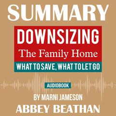 Summary of Downsizing The Family Home: What to Save, What to Let Go by Marni Jameson Audiobook, by Abbey Beathan