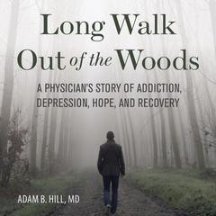 Long Walk Out of the Woods: A Physician's Story of Addiction, Depression, Hope, and Recovery Audiobook, by 