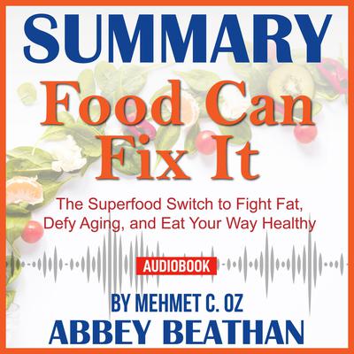 Summary of Food Can Fix It: The Superfood Switch to Fight Fat, Defy Aging, and Eat Your Way Healthy by Mehmet C. Oz Audiobook, by 