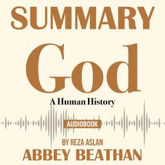 Summary of God: A Human History by Reza Aslan Audiobook, by Abbey Beathan