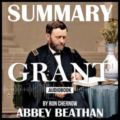 Summary of Grant by Ron Chernow Audiobook, by Abbey Beathan
