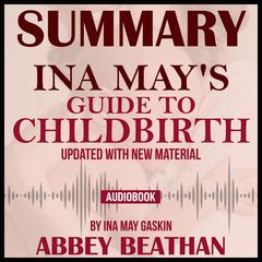 Summary of Ina May's Guide to Childbirth: Updated With New Material by Ina May Gaskin Audiobook, by 