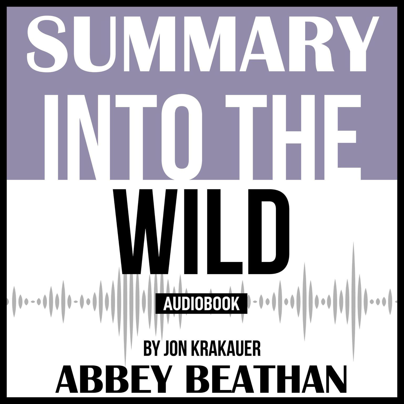 Summary of Into the Wild by Jon Krakauer Audiobook, by Abbey Beathan