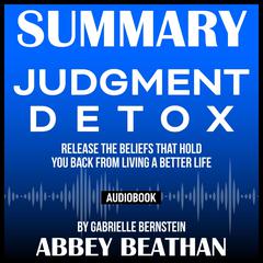 Summary of Judgment Detox: Release the Beliefs That Hold You Back from Living A Better Life by Gabrielle Bernstein Audiobook, by Abbey Beathan