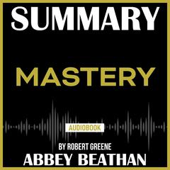 Summary of Mastery by Robert Greene Audiobook, by Abbey Beathan