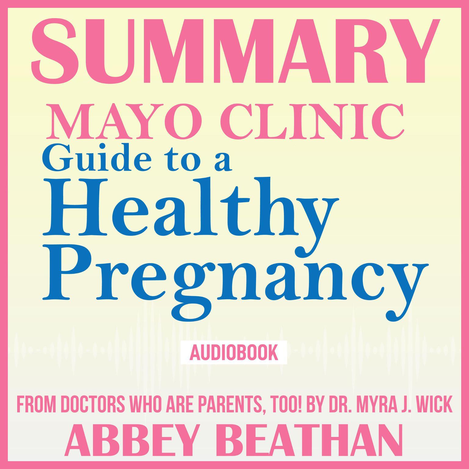 Summary of Mayo Clinic Guide to a Healthy Pregnancy: From Doctors Who Are Parents, Too! Audiobook, by Abbey Beathan