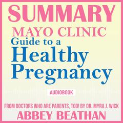 Summary of Mayo Clinic Guide to a Healthy Pregnancy: From Doctors Who Are Parents, Too! Audiobook, by Abbey Beathan