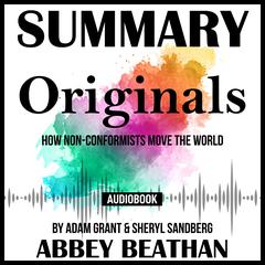 Summary of Originals: How Non-Conformists Move the World by Adam Grant & Sheryl Sandberg Audiobook, by Abbey Beathan