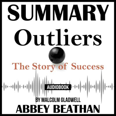 Summary of Outliers: The Story of Success by Malcolm Gladwell Audiobook, by 