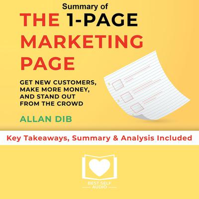 Summary of The 1-Page Marketing Plan: Get New Customers, Make More Money, And Stand out From The Crowd by Allan Dib: Key Takeaways, Summary & Analysis Included Audiobook, by 