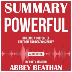Summary of Powerful: Building a Culture of Freedom and Responsibility by Patty McCord Audiobook, by Abbey Beathan
